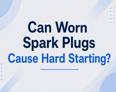 Can Worn Spark Plugs Cause Hard Starting?
