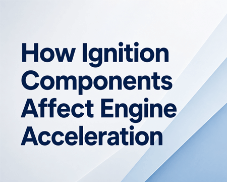 How Ignition Components Affect Engine Acceleration