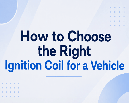 How to Choose the Right Ignition Coil for a Vehicle