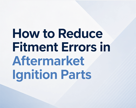 How to Reduce Fitment Errors in Aftermarket Ignition Parts