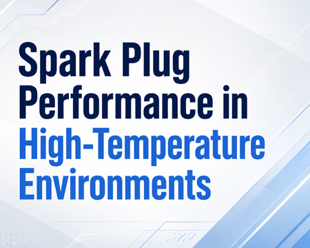 Spark Plug Performance in High-Temperature Environments