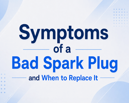 Symptoms of a Bad Spark Plug and When to Replace It