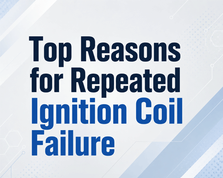 Top Reasons for Repeated Ignition Coil Failure