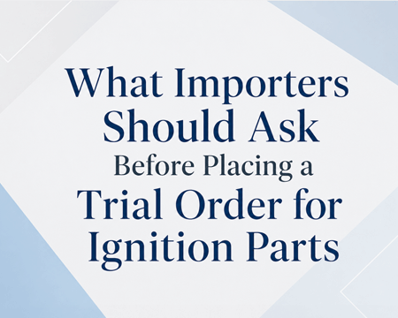 What Importers Should Ask Before Placing a Trial Order for Ignition Parts