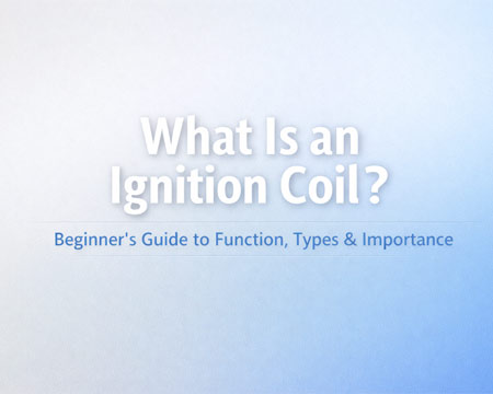 What Is an Ignition Coil? A Complete Beginner’s Guide