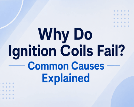 Why Do Ignition Coils Fail? Common Causes Explained