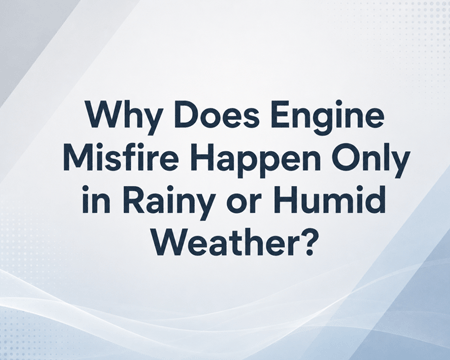 Why Does Engine Misfire Happen Only in Rainy or Humid Weather?