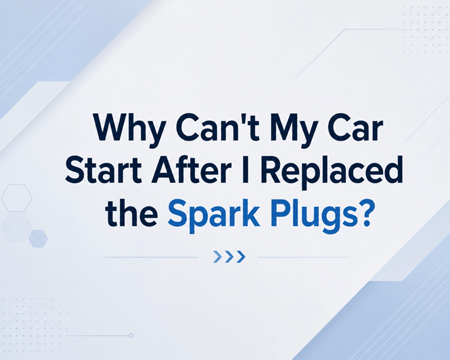 Why can't my car start after I replaced the spark plugs?