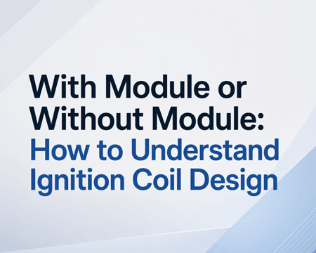 With Module or Without Module: How to Understand Ignition Coil Design